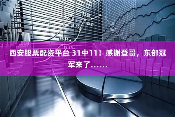 西安股票配资平台 31中11！感谢登哥，东部冠军来了……
